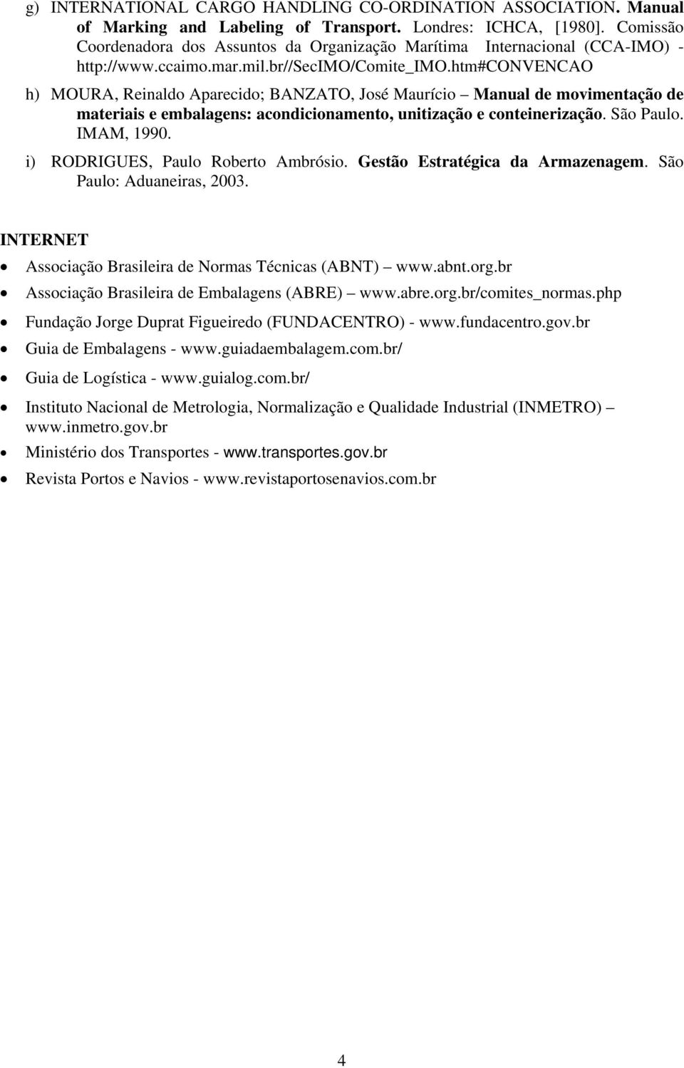 htm#convencao h) MOURA, Reinaldo Aparecido; BANZATO, José Maurício Manual de movimentação de materiais e embalagens: acondicionamento, unitização e conteinerização. São Paulo. IMAM, 1990.