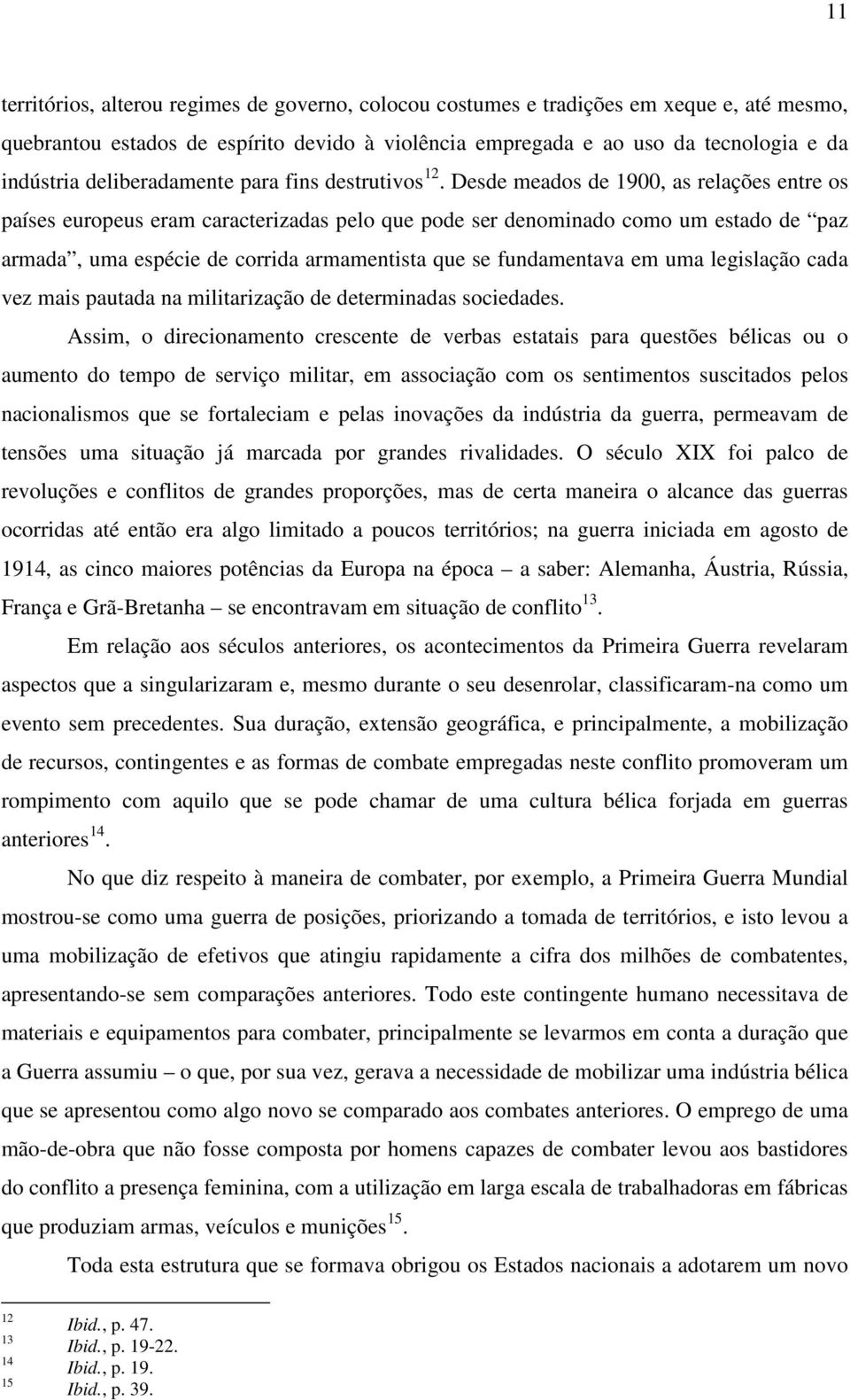 Desde meados de 1900, as relações entre os países europeus eram caracterizadas pelo que pode ser denominado como um estado de paz armada, uma espécie de corrida armamentista que se fundamentava em