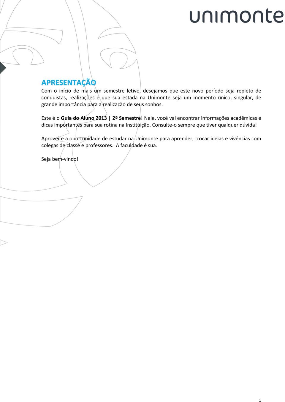 Nele, você vai encontrar informações acadêmicas e dicas importantes para sua rotina na Instituição. Consulte-o sempre que tiver qualquer dúvida!