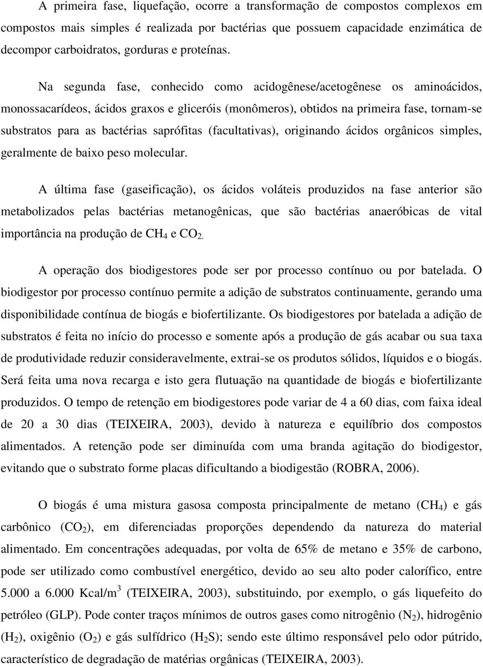 Na segunda fase, conhecido como acidogênese/acetogênese os aminoácidos, monossacarídeos, ácidos graxos e gliceróis (monômeros), obtidos na primeira fase, tornam-se substratos para as bactérias