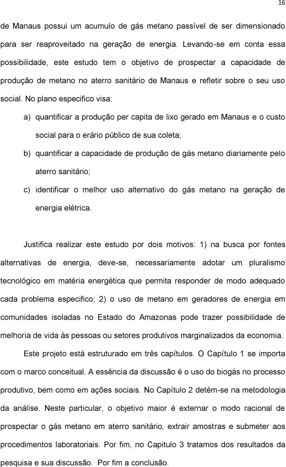 No plano especifico visa: a) quantificar a produção per capita de lixo gerado em Manaus e o custo social para o erário público de sua coleta; b) quantificar a capacidade de produção de gás metano