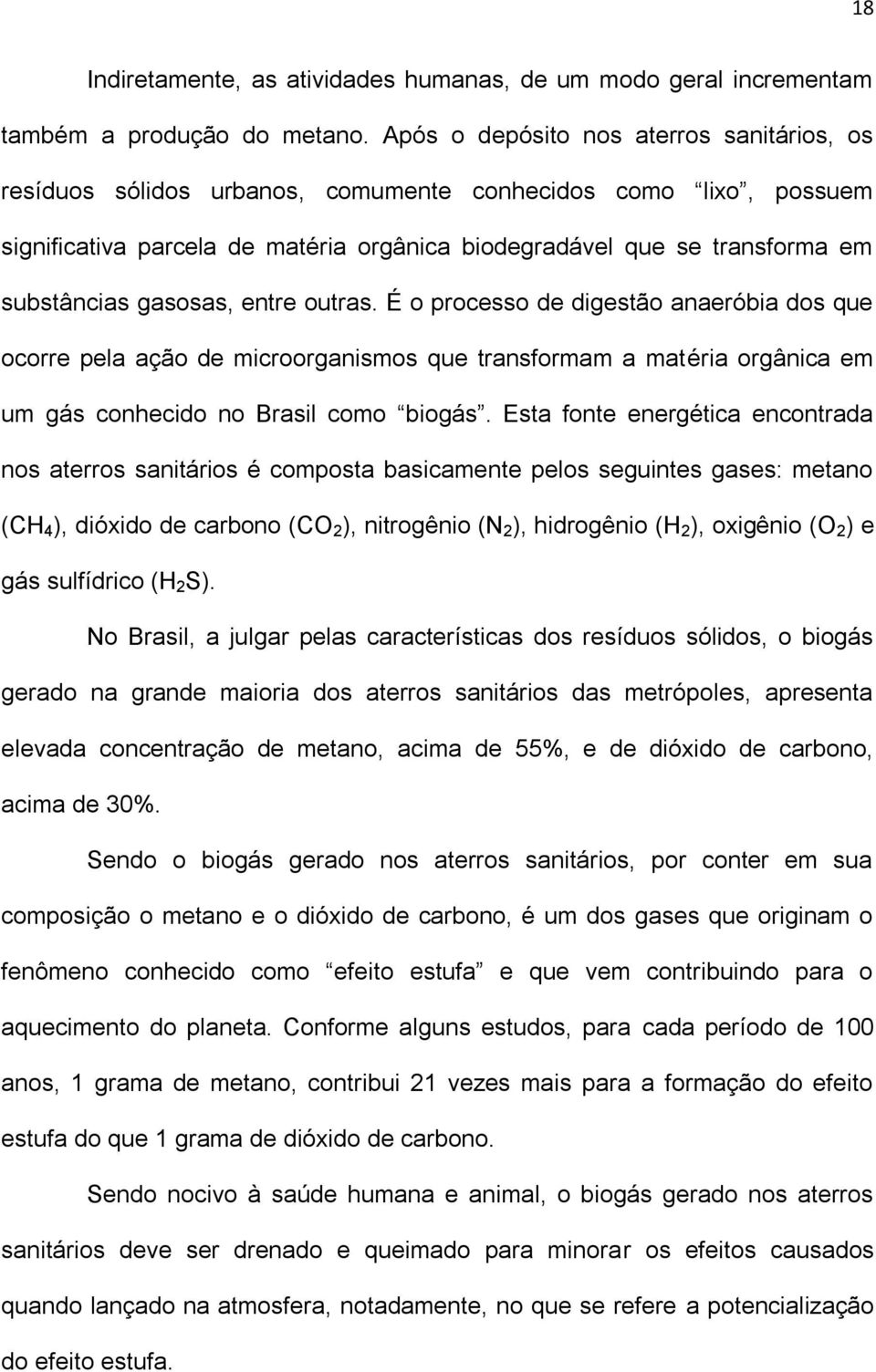 gasosas, entre outras. É o processo de digestão anaeróbia dos que ocorre pela ação de microorganismos que transformam a matéria orgânica em um gás conhecido no Brasil como biogás.