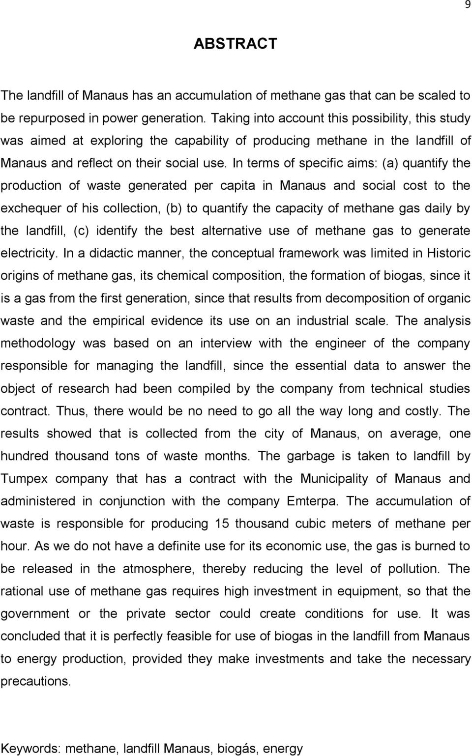 In terms of specific aims: (a) quantify the production of waste generated per capita in Manaus and social cost to the exchequer of his collection, (b) to quantify the capacity of methane gas daily by