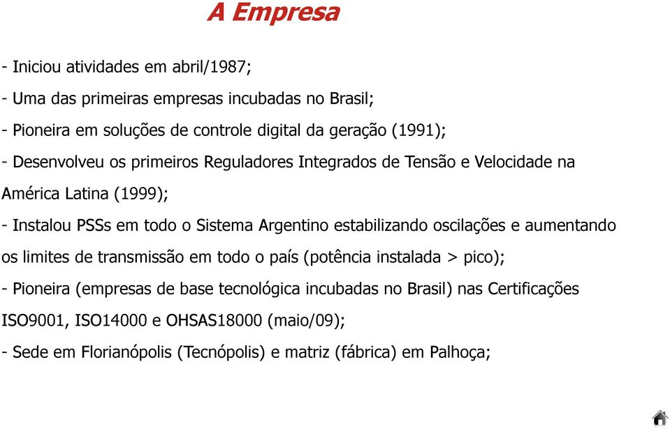 Argentino estabilizando oscilações e aumentando os limites de transmissão em todo o país (potência instalada > pico); - Pioneira (empresas de base