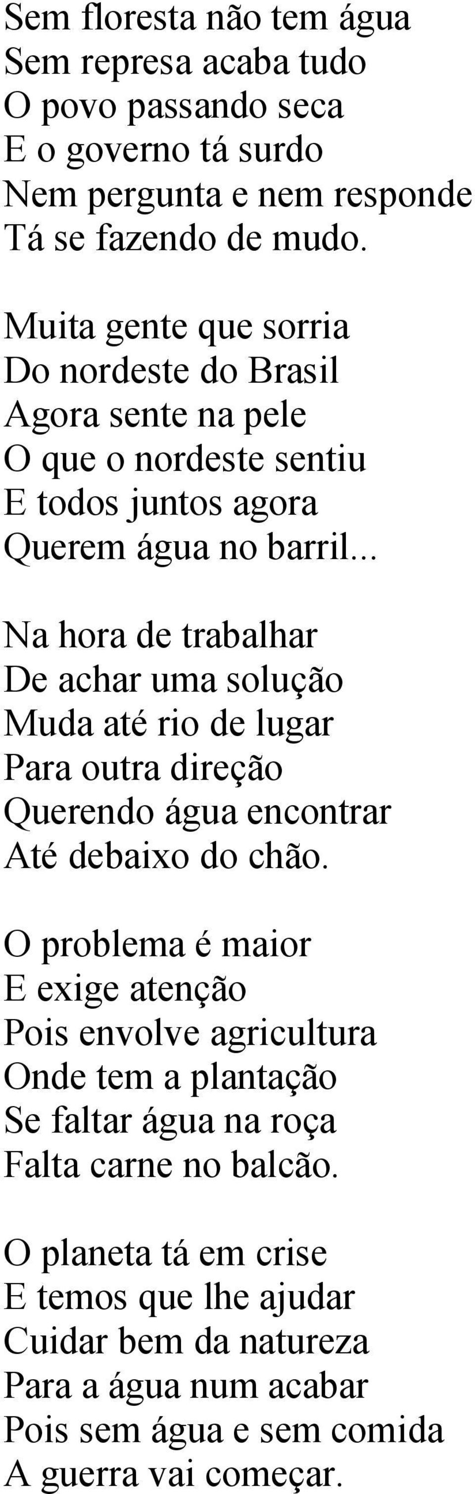 .. Na hora de trabalhar De achar uma solução Muda até rio de lugar Para outra direção Querendo água encontrar Até debaixo do chão.