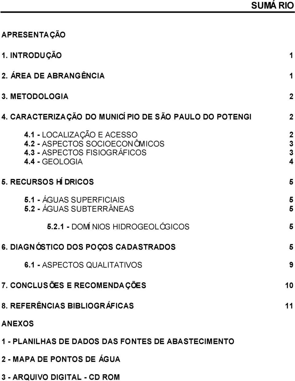 1 - ÁGUAS SUPERFICIAIS 5 5.2 - ÁGUAS SUBTERRÂNEAS 5 5.2.1 - DOMÍ NIOS HIDROGEOL ÓGICOS 5 6. DIAGNÓSTICO DOS POÇOS CADASTRADOS 5 6.