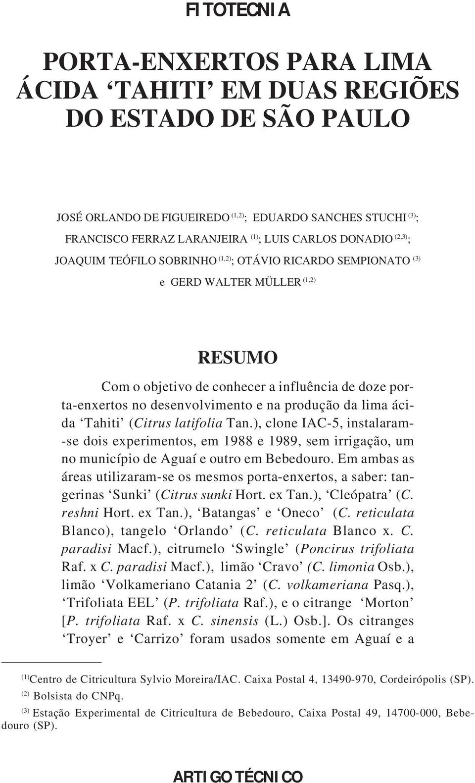 produção da lima ácida Tahiti (Citrus latifolia Tan.), clone IAC-5, instalaram- -se dois experimentos, em 1988 e 1989, sem irrigação, um no município de Aguaí e outro em Bebedouro.