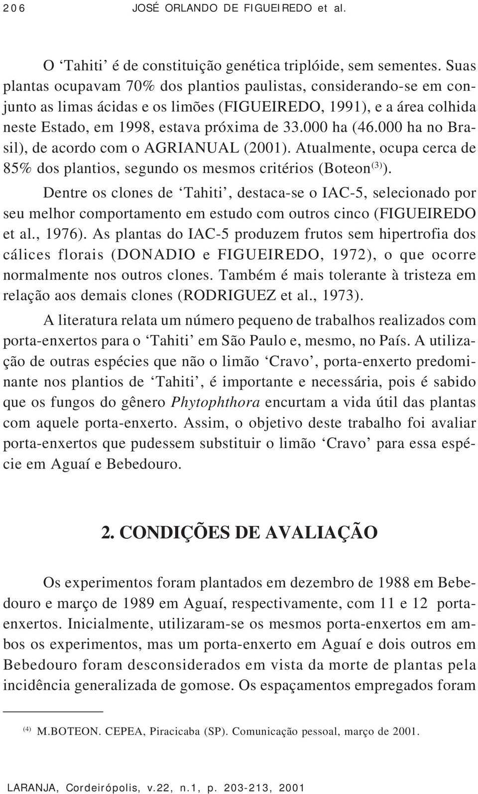 000 ha no Brasil), de acordo com o AGRIANUAL (2001). Atualmente, ocupa cerca de 85% dos plantios, segundo os mesmos critérios (Boteon (3) ).