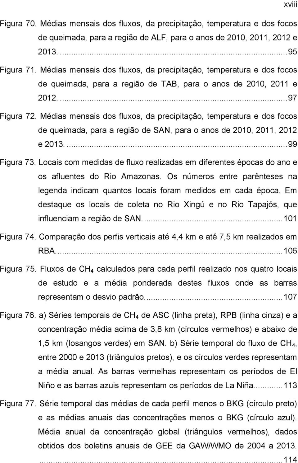 Médias mensais dos fluxos, da precipitação, temperatura e dos focos de queimada, para a região de SAN, para o anos de 2010, 2011, 2012 e 2013.... 99 Figura 73.