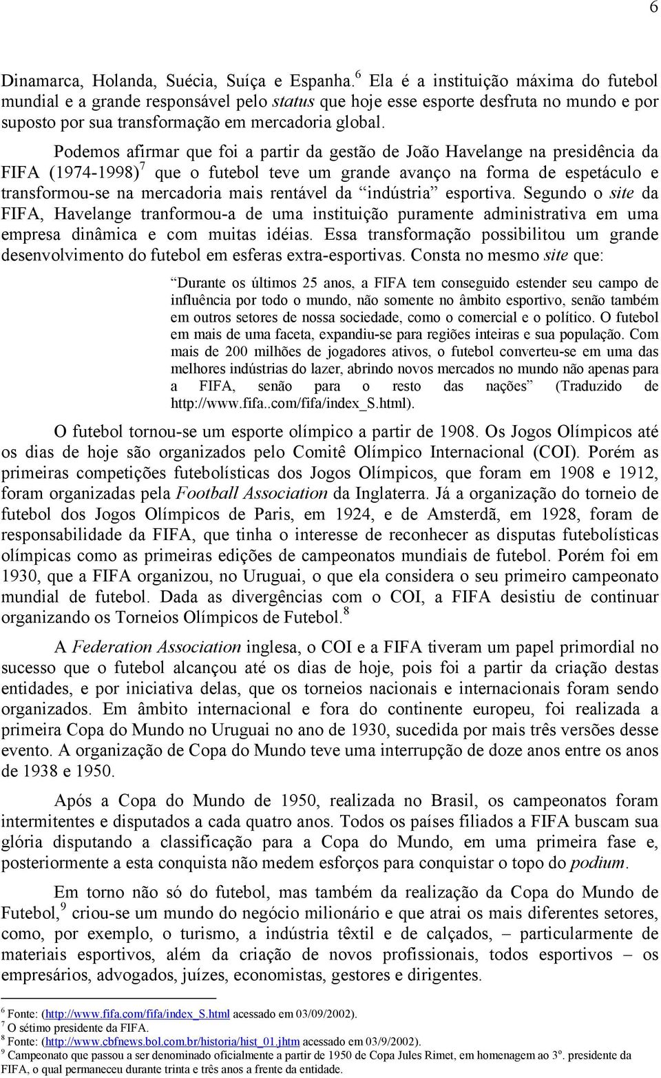 Podemos afirmar que foi a partir da gestão de João Havelange na presidência da FIFA (1974-1998) 7 que o futebol teve um grande avanço na forma de espetáculo e transformou-se na mercadoria mais