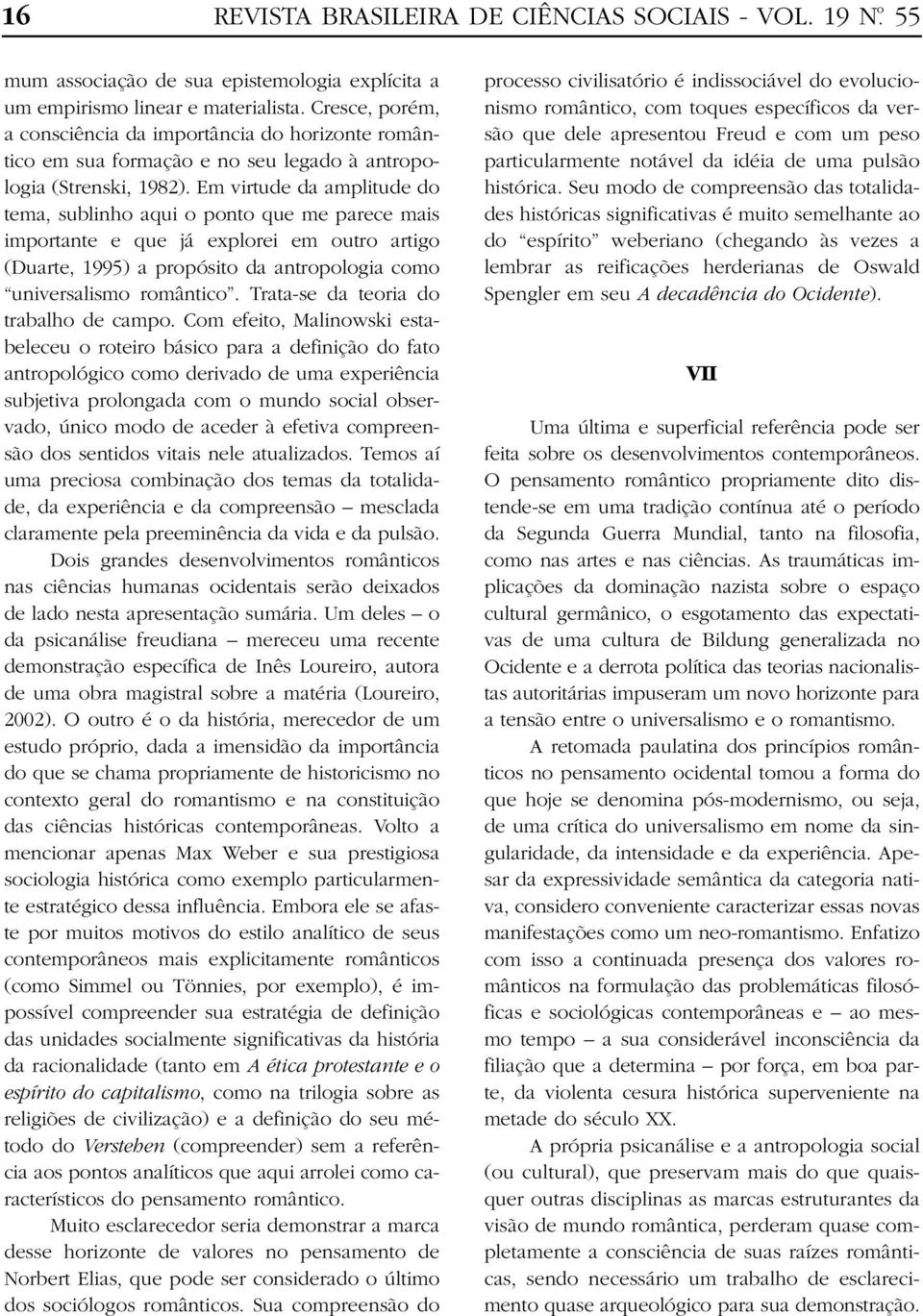 Em virtude da amplitude do tema, sublinho aqui o ponto que me parece mais importante e que já explorei em outro artigo (Duarte, 1995) a propósito da antropologia como universalismo romântico.