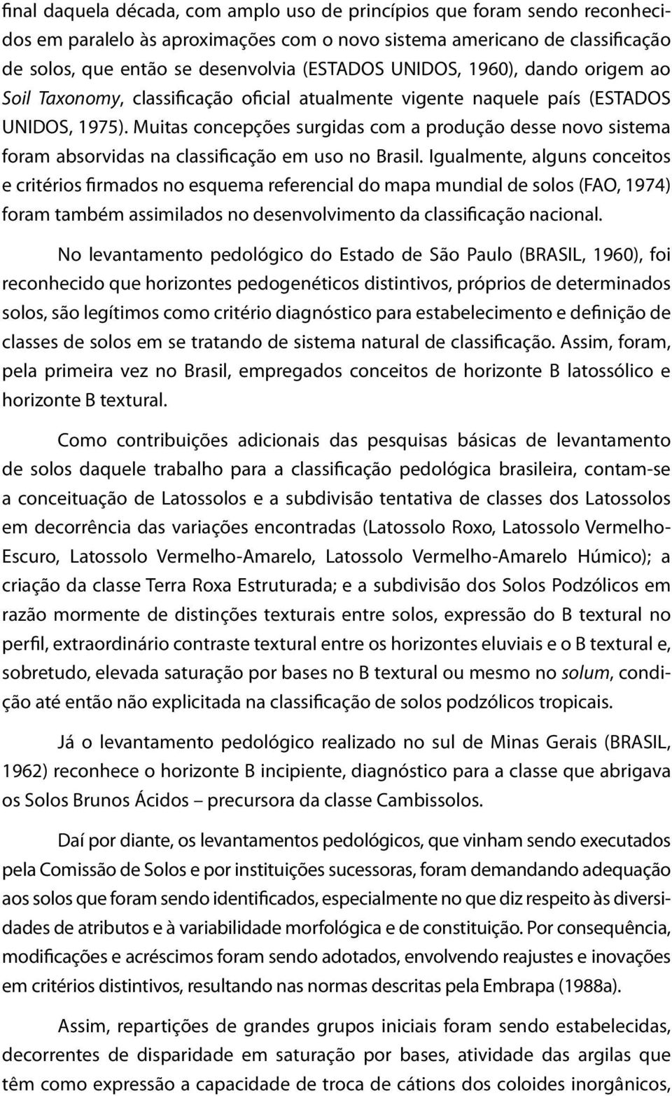 Muitas concepções surgidas com a produção desse novo sistema foram absorvidas na classificação em uso no Brasil.