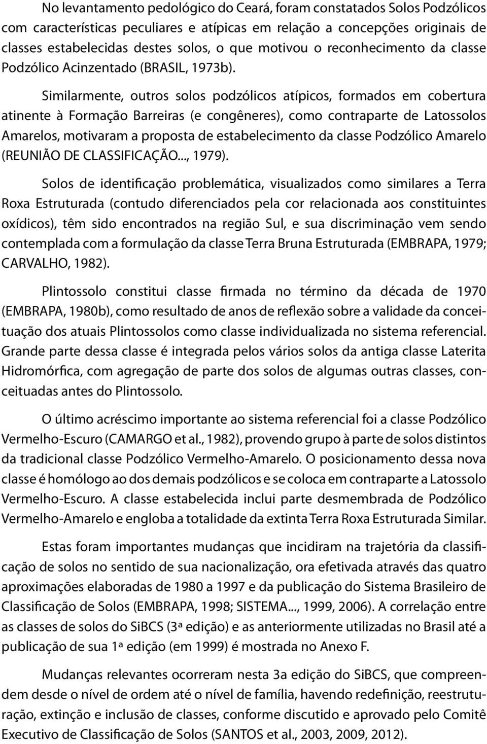 Similarmente, outros solos podzólicos atípicos, formados em cobertura atinente à Formação Barreiras (e congêneres), como contraparte de Latossolos Amarelos, motivaram a proposta de estabelecimento da