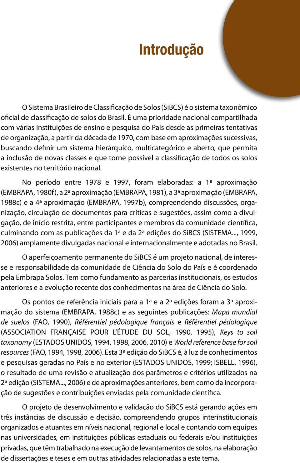 sucessivas, buscando definir um sistema hierárquico, multicategórico e aberto, que permita a inclusão de novas classes e que torne possível a classificação de todos os solos existentes no território