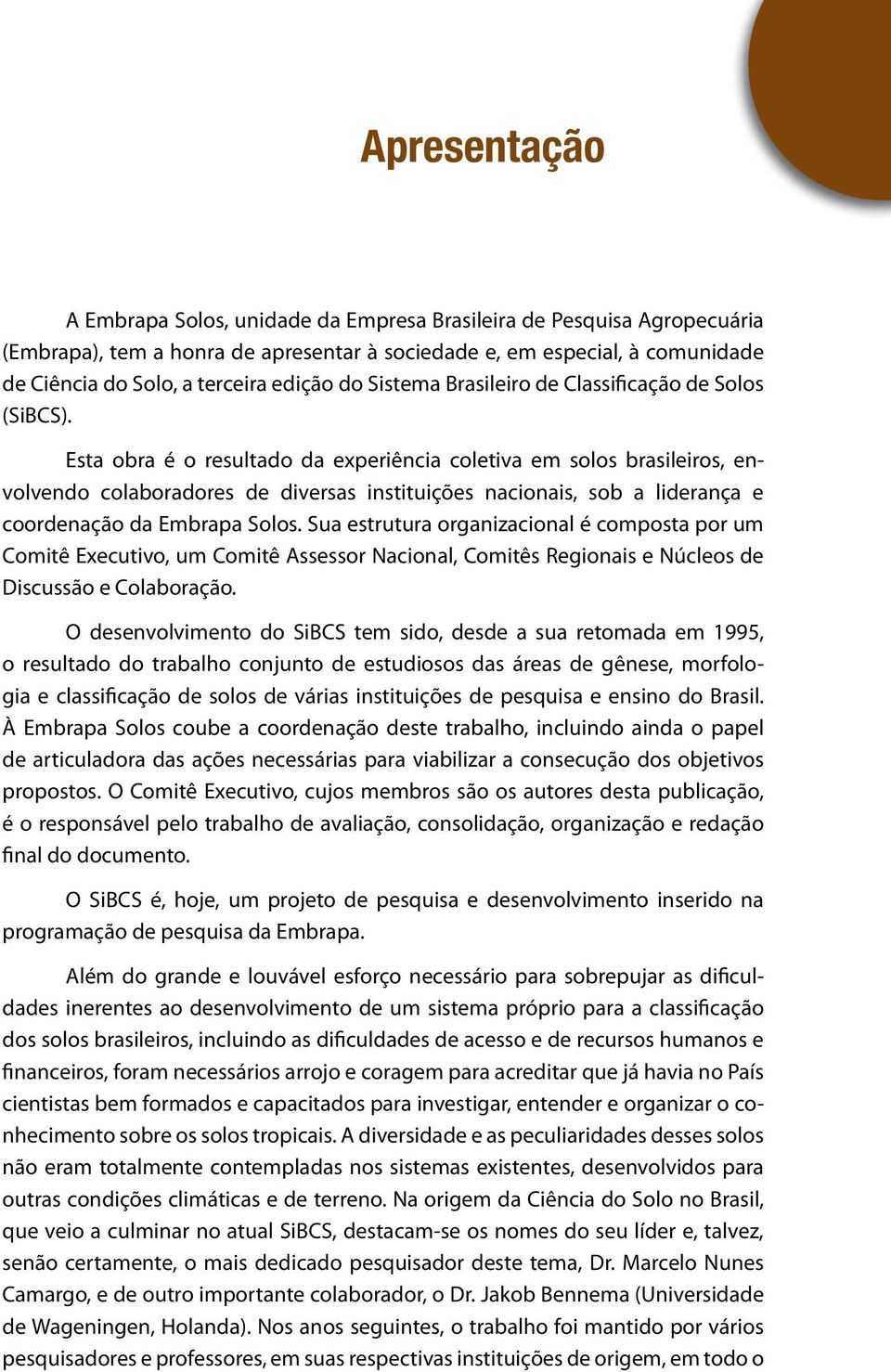 Esta obra é o resultado da experiência coletiva em solos brasileiros, envolvendo colaboradores de diversas instituições nacionais, sob a liderança e coordenação da Embrapa Solos.