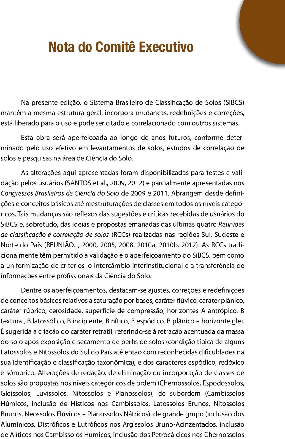 Esta obra será aperfeiçoada ao longo de anos futuros, conforme determinado pelo uso efetivo em levantamentos de solos, estudos de correlação de solos e pesquisas na área de Ciência do Solo.