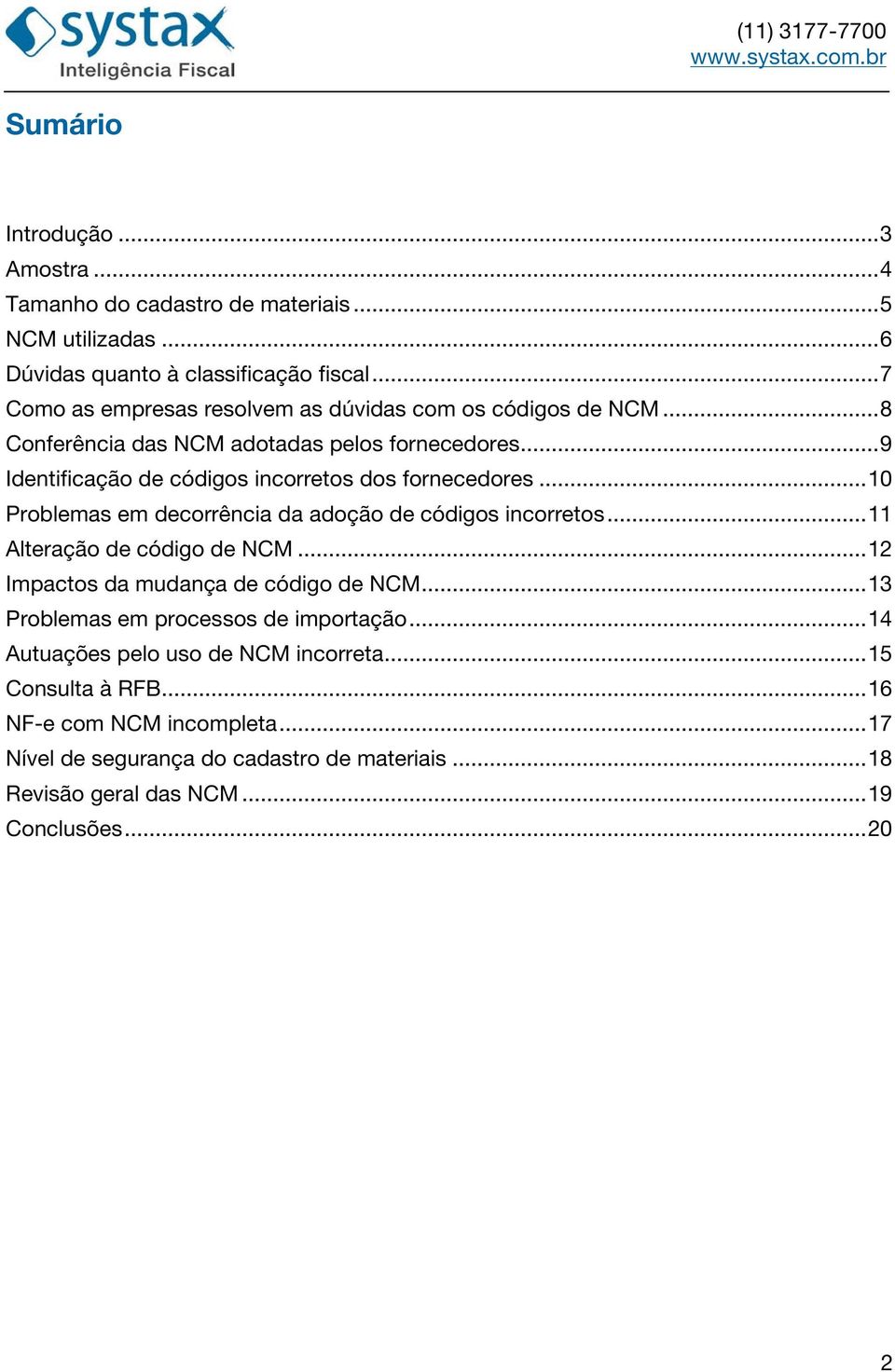 .. 9 Identificação de códigos incorretos dos fornecedores... 10 Problemas em decorrência da adoção de códigos incorretos... 11 Alteração de código de NCM.