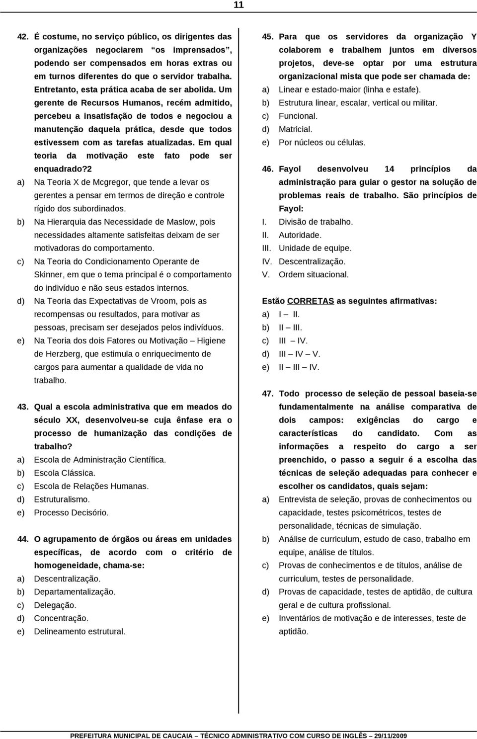 Um gerente de Recursos Humanos, recém admitido, percebeu a insatisfação de todos e negociou a manutenção daquela prática, desde que todos estivessem com as tarefas atualizadas.