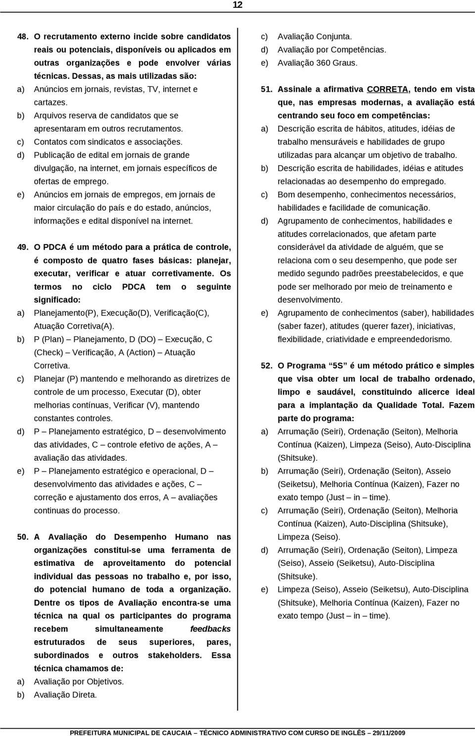 c) Contatos com sindicatos e associações. d) Publicação de edital em jornais de grande divulgação, na internet, em jornais específicos de ofertas de emprego.