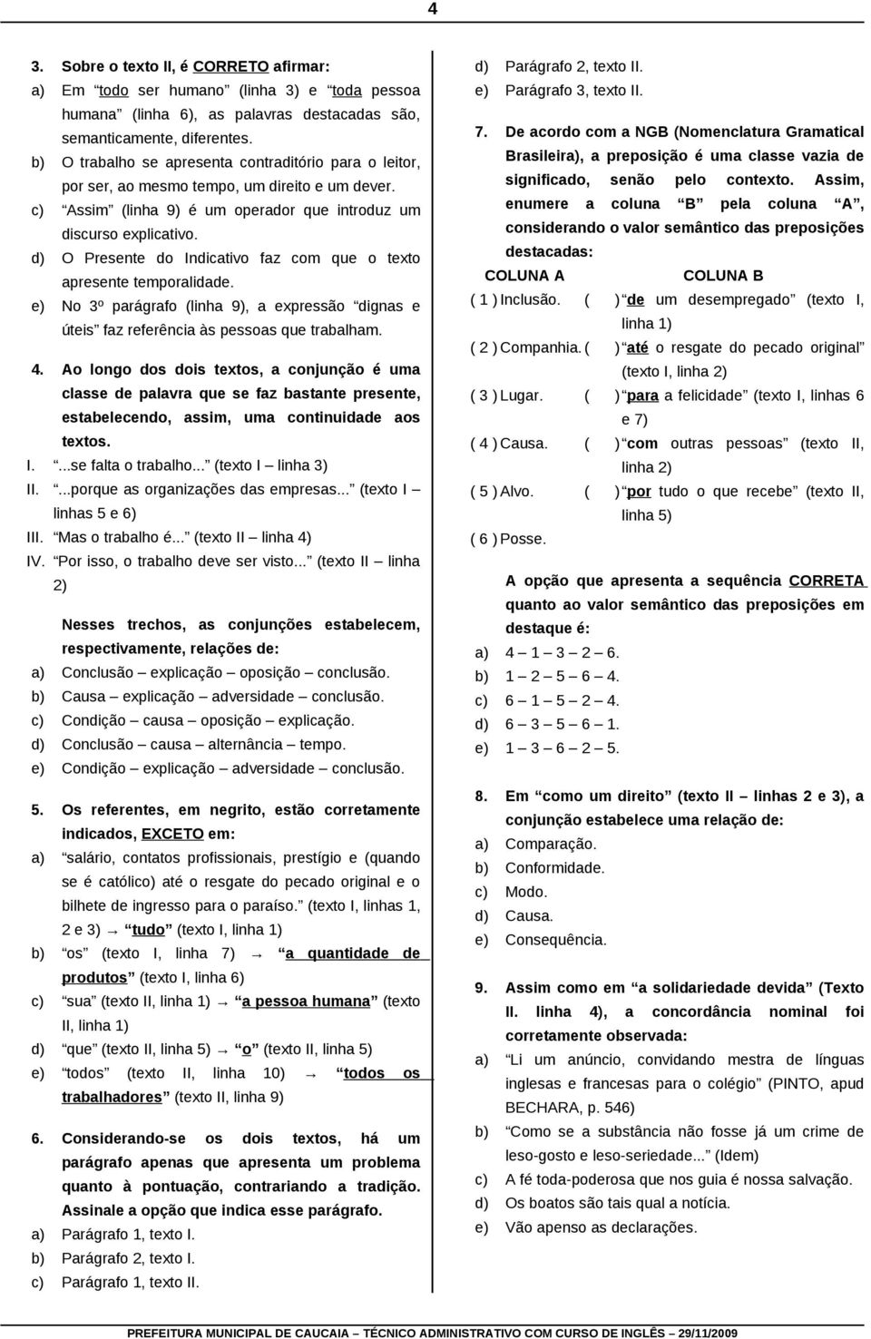 d) O Presente do Indicativo faz com que o texto apresente temporalidade. e) No 3º parágrafo (linha 9), a expressão dignas e úteis faz referência às pessoas que trabalham. 4.