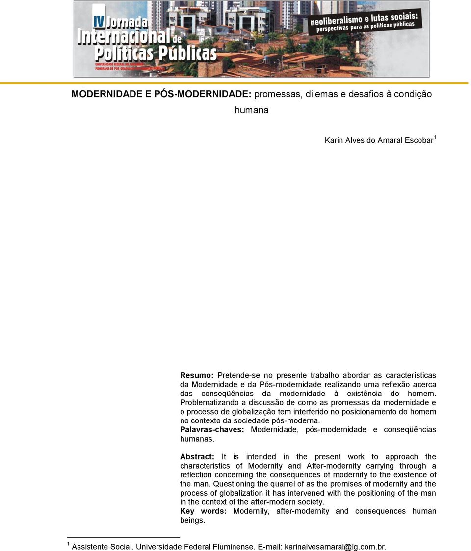 Problematizando a discussão de como as promessas da modernidade e o processo de globalização tem interferido no posicionamento do homem no contexto da sociedade pós-moderna.