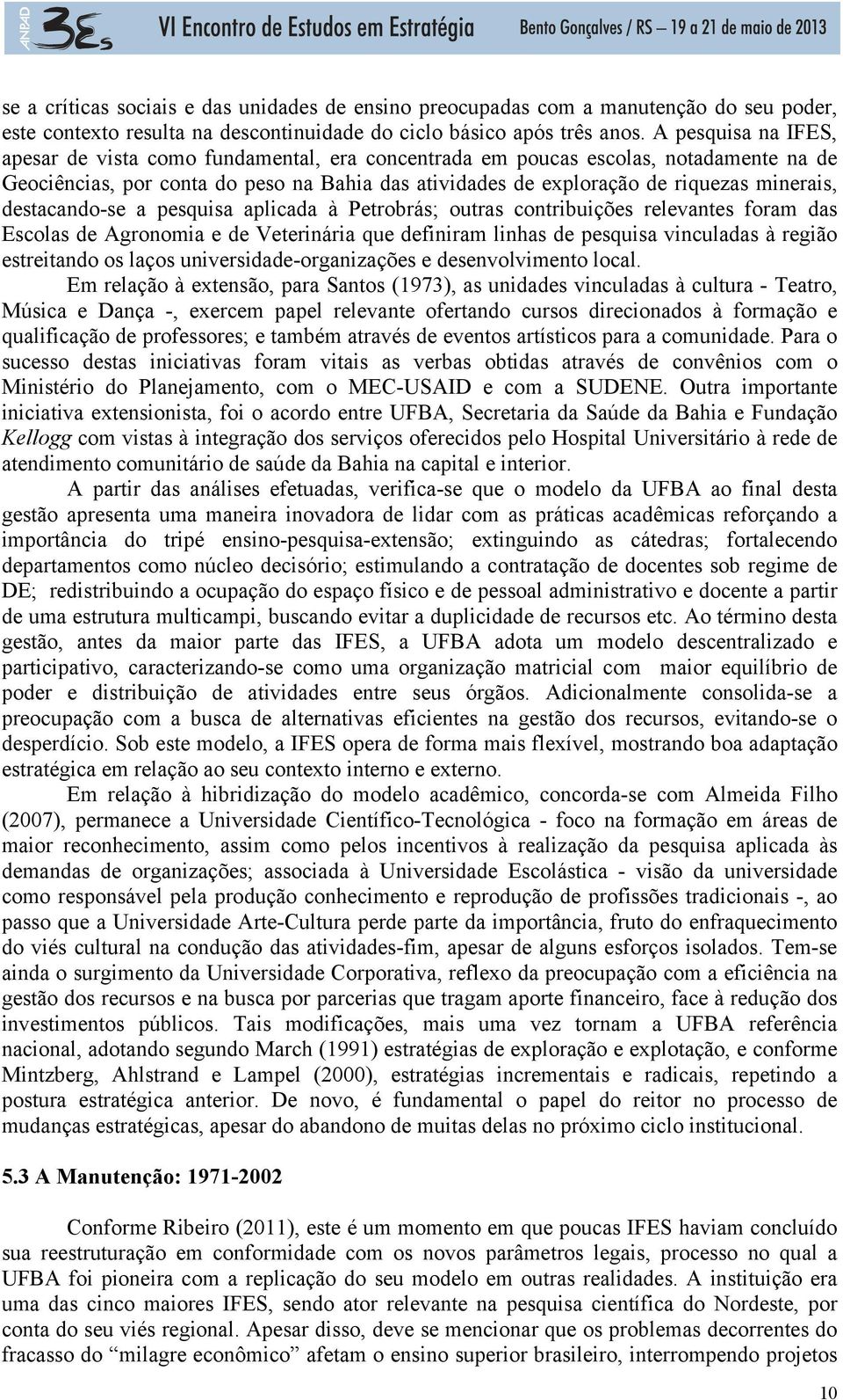 destacando-se a pesquisa aplicada à Petrobrás; outras contribuições relevantes foram das Escolas de Agronomia e de Veterinária que definiram linhas de pesquisa vinculadas à região estreitando os