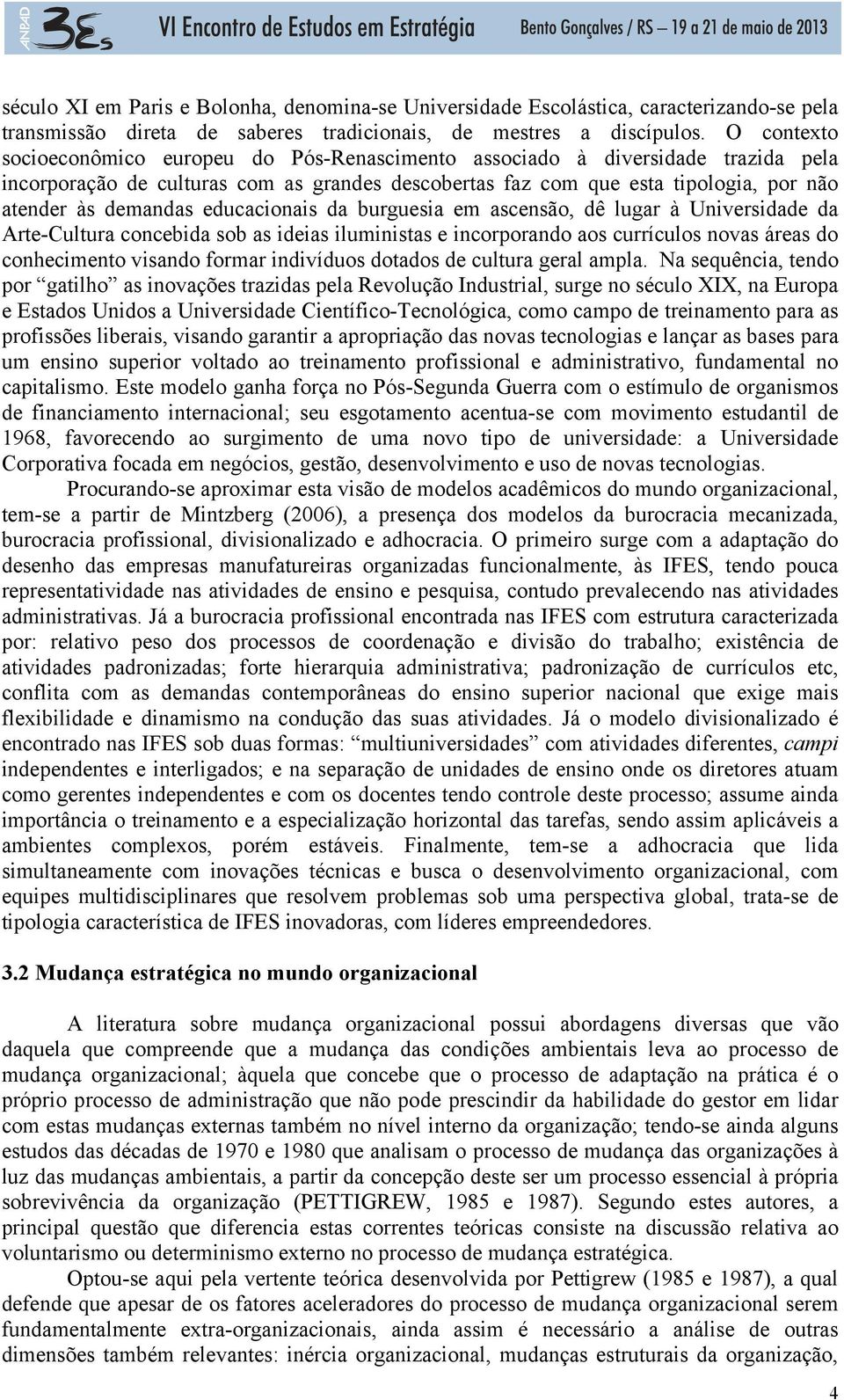 educacionais da burguesia em ascensão, dê lugar à Universidade da Arte-Cultura concebida sob as ideias iluministas e incorporando aos currículos novas áreas do conhecimento visando formar indivíduos