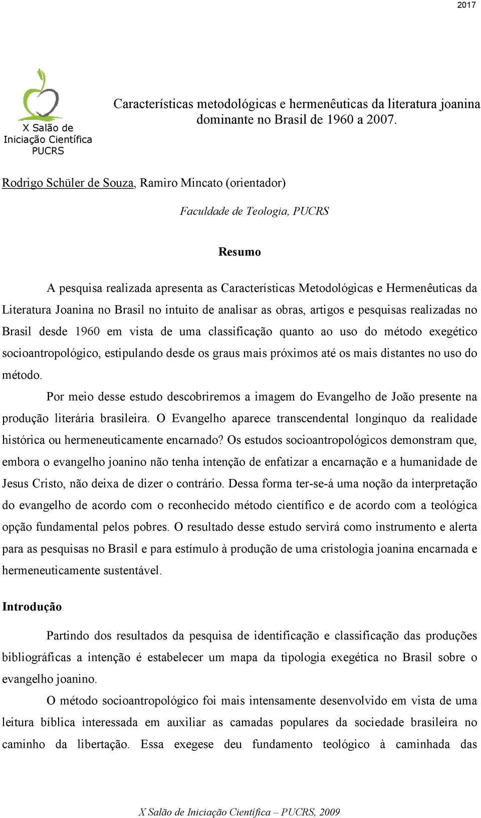 Brasil no intuito de analisar as obras, artigos e pesquisas realizadas no Brasil desde 1960 em vista de uma classificação quanto ao uso do método exegético socioantropológico, estipulando desde os