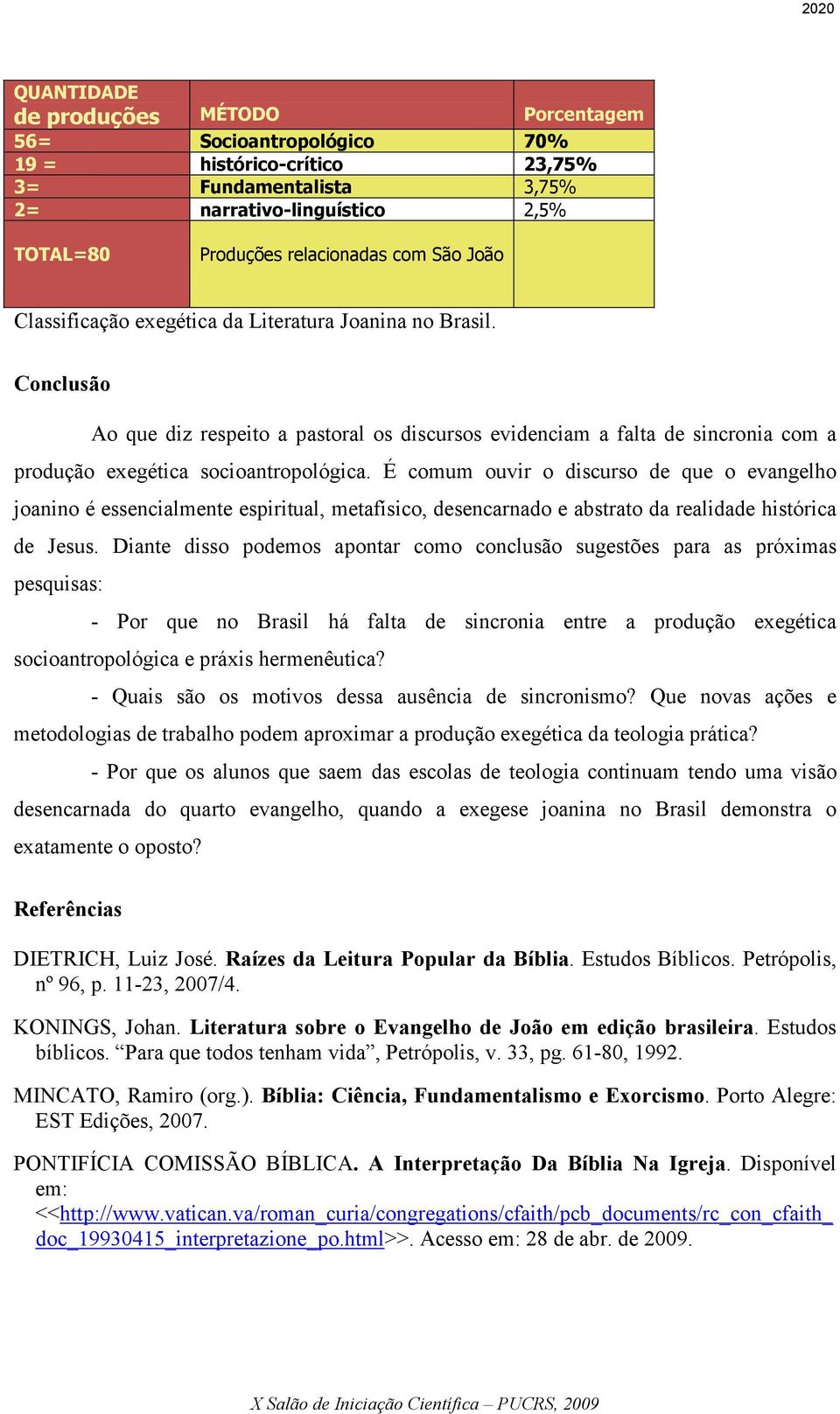 É comum ouvir o discurso de que o evangelho joanino é essencialmente espiritual, metafísico, desencarnado e abstrato da realidade histórica de Jesus.