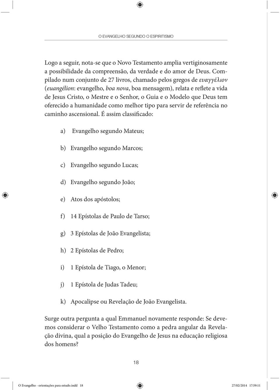 Modelo que Deus tem oferecido a humanidade como melhor tipo para servir de referência no caminho ascensional.