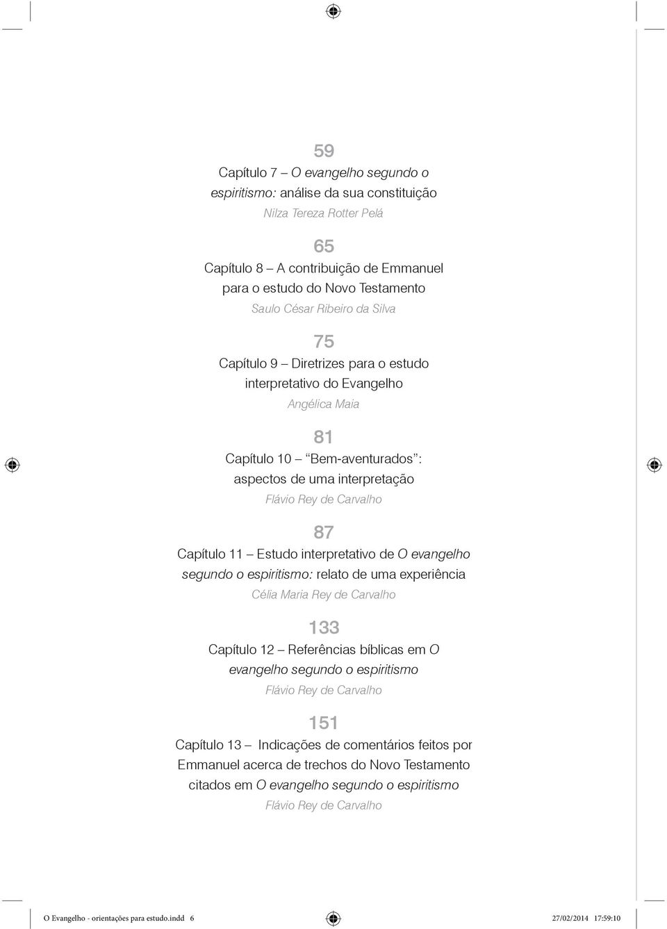 interpretativo de O evangelho segundo o espiritismo: relato de uma experiência Célia Maria Rey de Carvalho 133 Capítulo 12 Referências bíblicas em O evangelho segundo o espiritismo Flávio Rey de