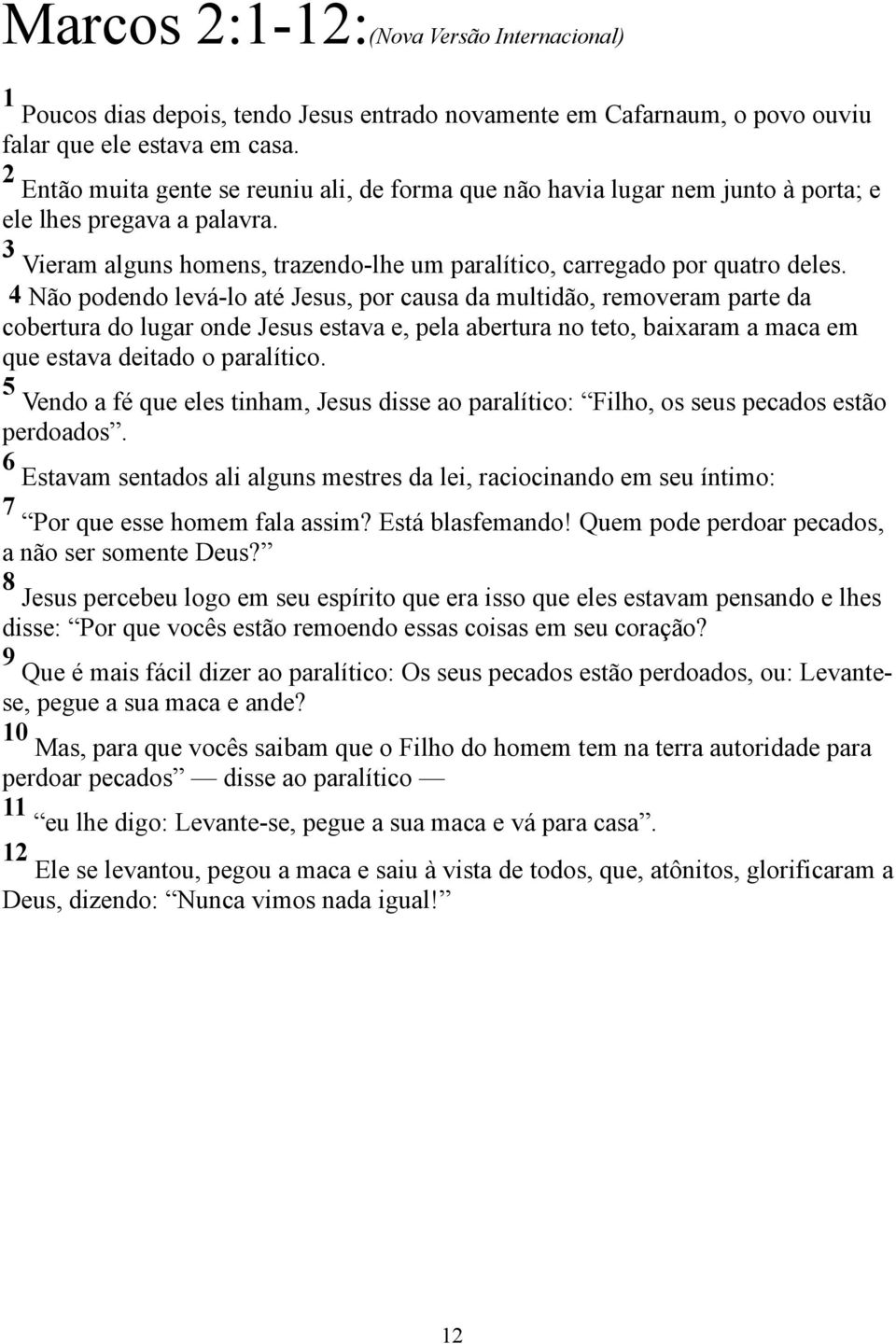 4 Não podendo levá-lo até Jesus, por causa da multidão, removeram parte da cobertura do lugar onde Jesus estava e, pela abertura no teto, baixaram a maca em que estava deitado o paralítico.