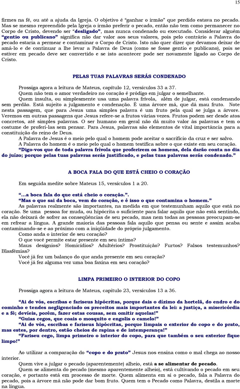 Considerar alguém gentio ou publicano significa não dar valor aos seus valores, pois pelo contrário a Palavra do pecado estaria a permear e contaminar o Corpo de Cristo.