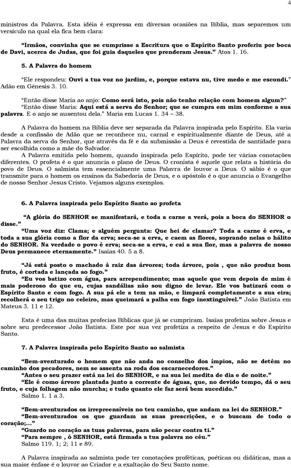 Davi, acerca de Judas, que foi guia daqueles que prenderam Jesus. Atos 1. 16. 5. A Palavra do homem Ele respondeu: Ouvi a tua voz no jardim, e, porque estava nu, tive medo e me escondi.