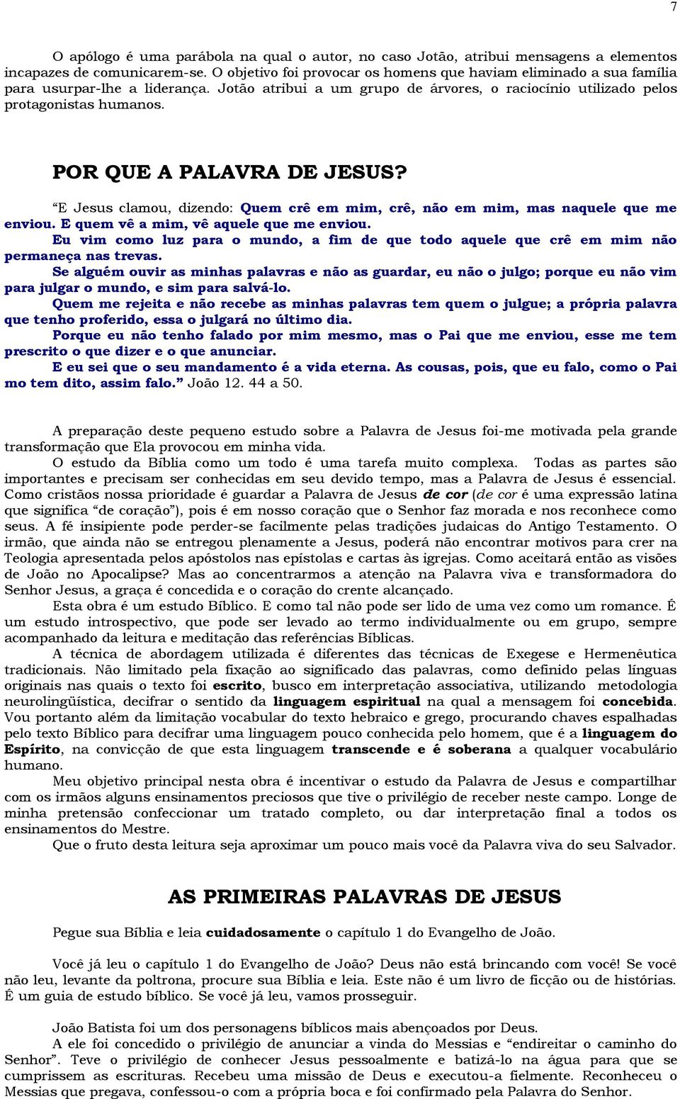 POR QUE A PALAVRA DE JESUS? E Jesus clamou, dizendo: Quem crê em mim, crê, não em mim, mas naquele que me enviou. E quem vê a mim, vê aquele que me enviou.