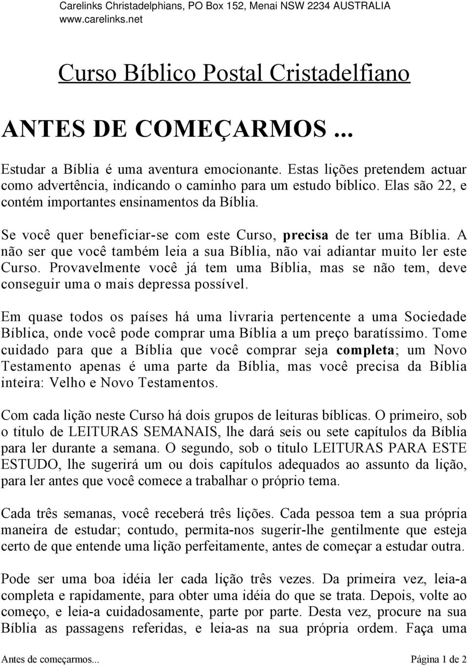 Se você quer beneficiar-se com este Curso, precisa de ter uma Bíblia. A não ser que você também leia a sua Bíblia, não vai adiantar muito ler este Curso.