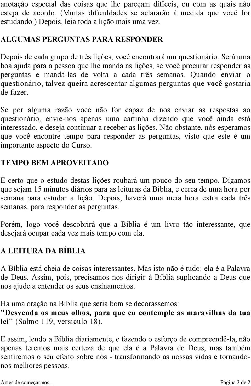 Será uma boa ajuda para a pessoa que lhe manda as lições, se você procurar responder as perguntas e mandá-las de volta a cada três semanas.