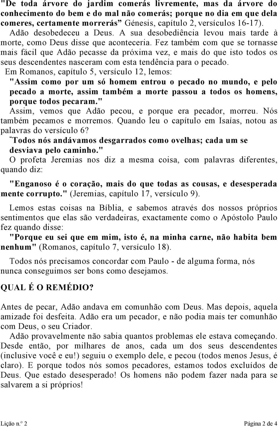 Fez também com que se tornasse mais fácil que Adão pecasse da próxima vez, e mais do que isto todos os seus descendentes nasceram com esta tendência para o pecado.