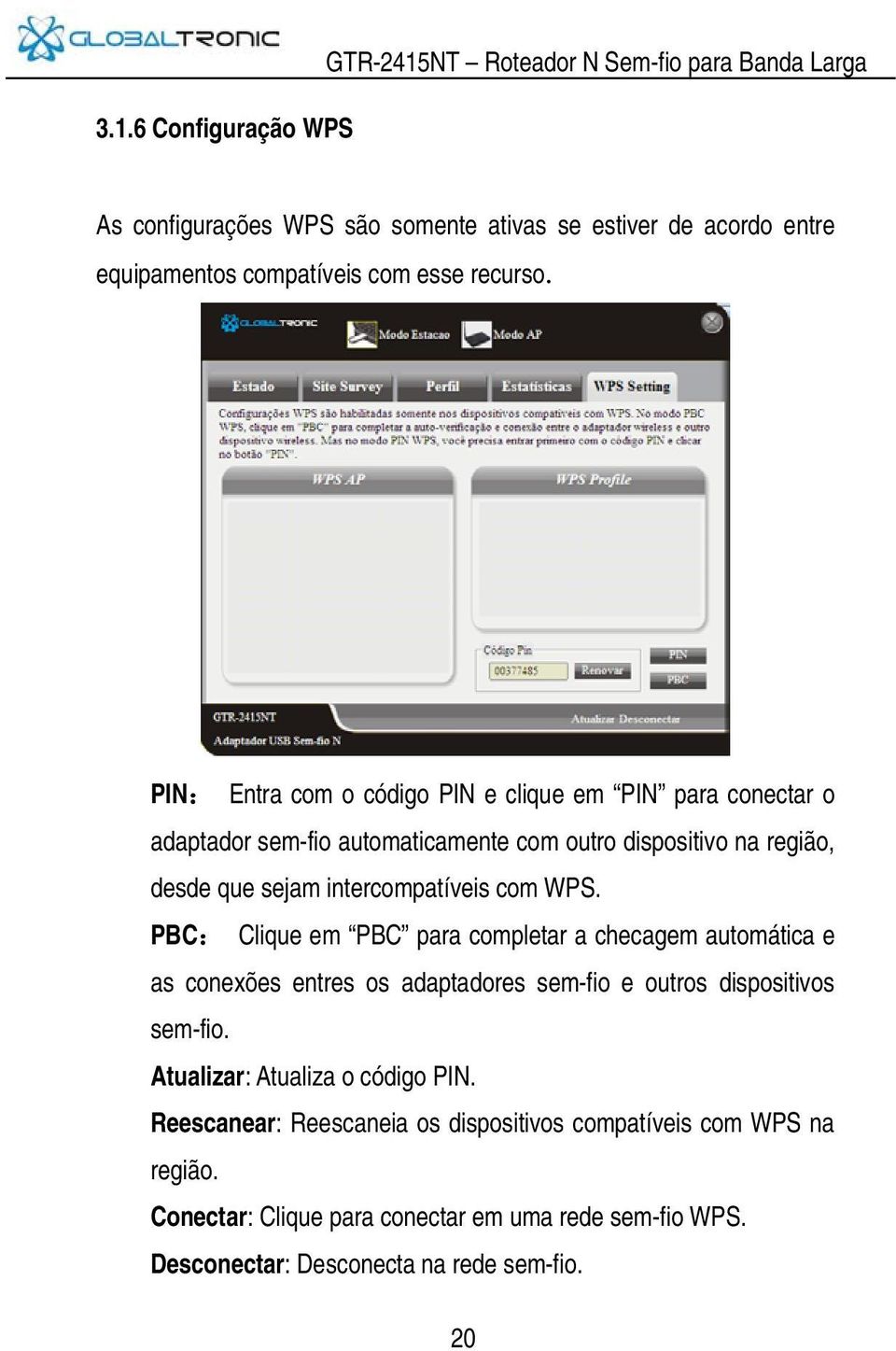 PIN: Entra com o código PIN e clique em PIN para conectar o adaptador sem-fio automaticamente com outro dispositivo na região, desde que sejam intercompatíveis com WPS.