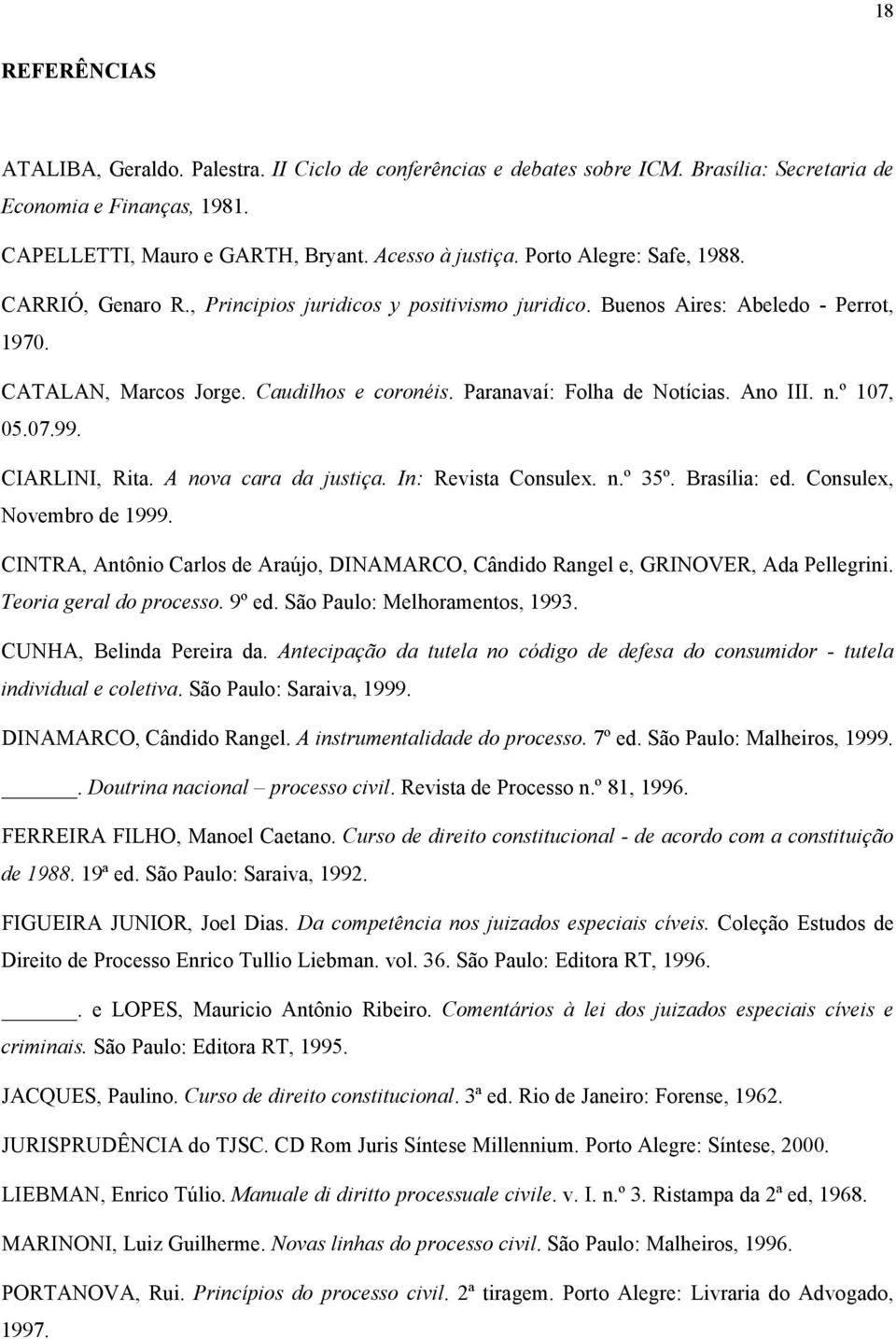Paranavaí: Folha de Notícias. Ano III. n.º 107, 05.07.99. CIARLINI, Rita. A nova cara da justiça. In: Revista Consulex. n.º 35º. Brasília: ed. Consulex, Novembro de 1999.