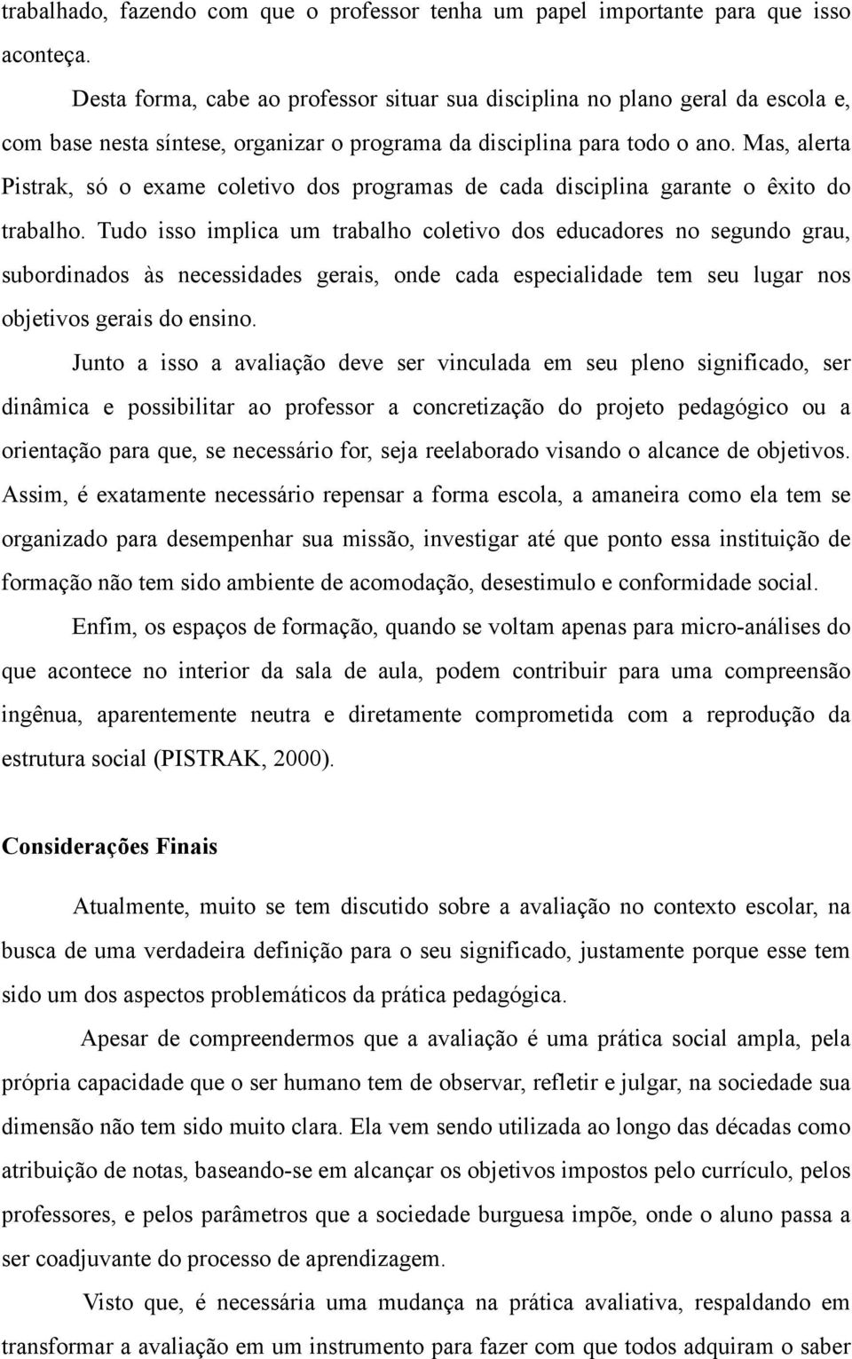 Mas, alerta Pistrak, só o exame coletivo dos programas de cada disciplina garante o êxito do trabalho.