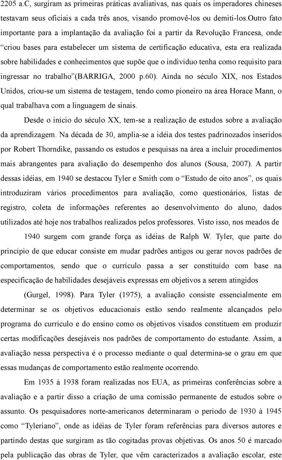 e conhecimentos que supõe que o indivíduo tenha como requisito para ingressar no trabalho (BARRIGA, 2000 p.60).