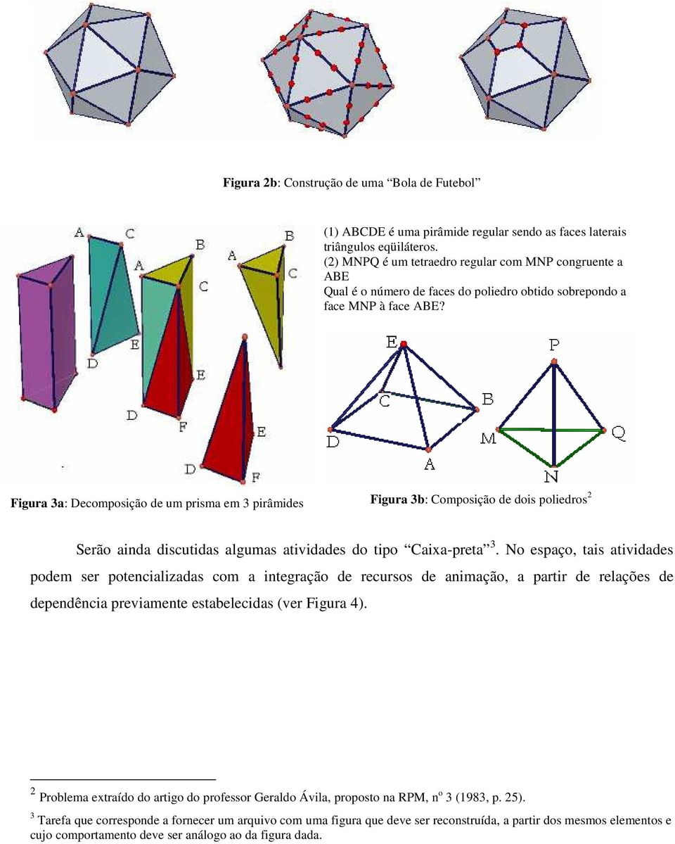 Figura 3a: Decomposição de um prisma em 3 pirâmides Figura 3b: Composição de dois poliedros 2 Serão ainda discutidas algumas atividades do tipo Caixa-preta 3.