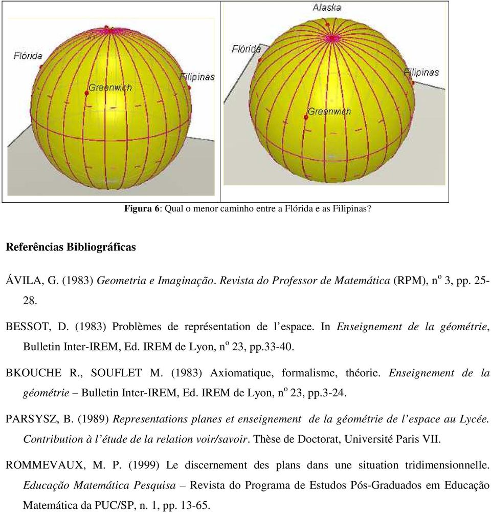 (1983) Axiomatique, formalisme, théorie. Enseignement de la géométrie Bulletin Inter-IREM, Ed. IREM de Lyon, n o 23, pp.3-24. PARSYSZ, B.