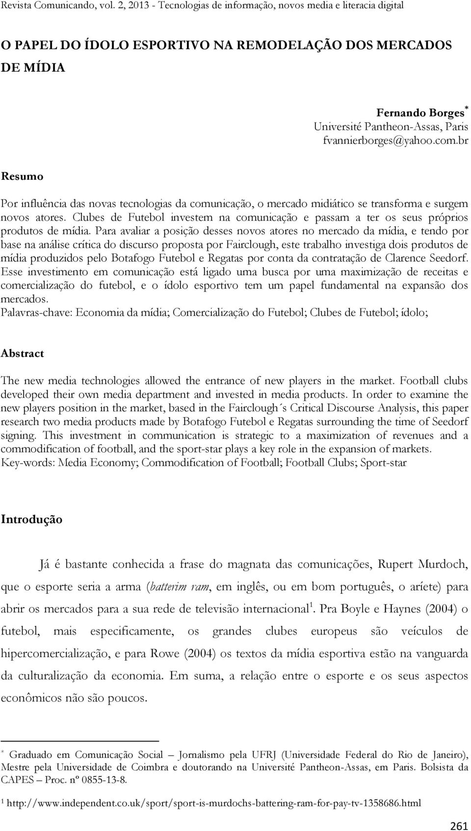 Clubes de Futebol investem na comunicação e passam a ter os seus próprios produtos de mídia.