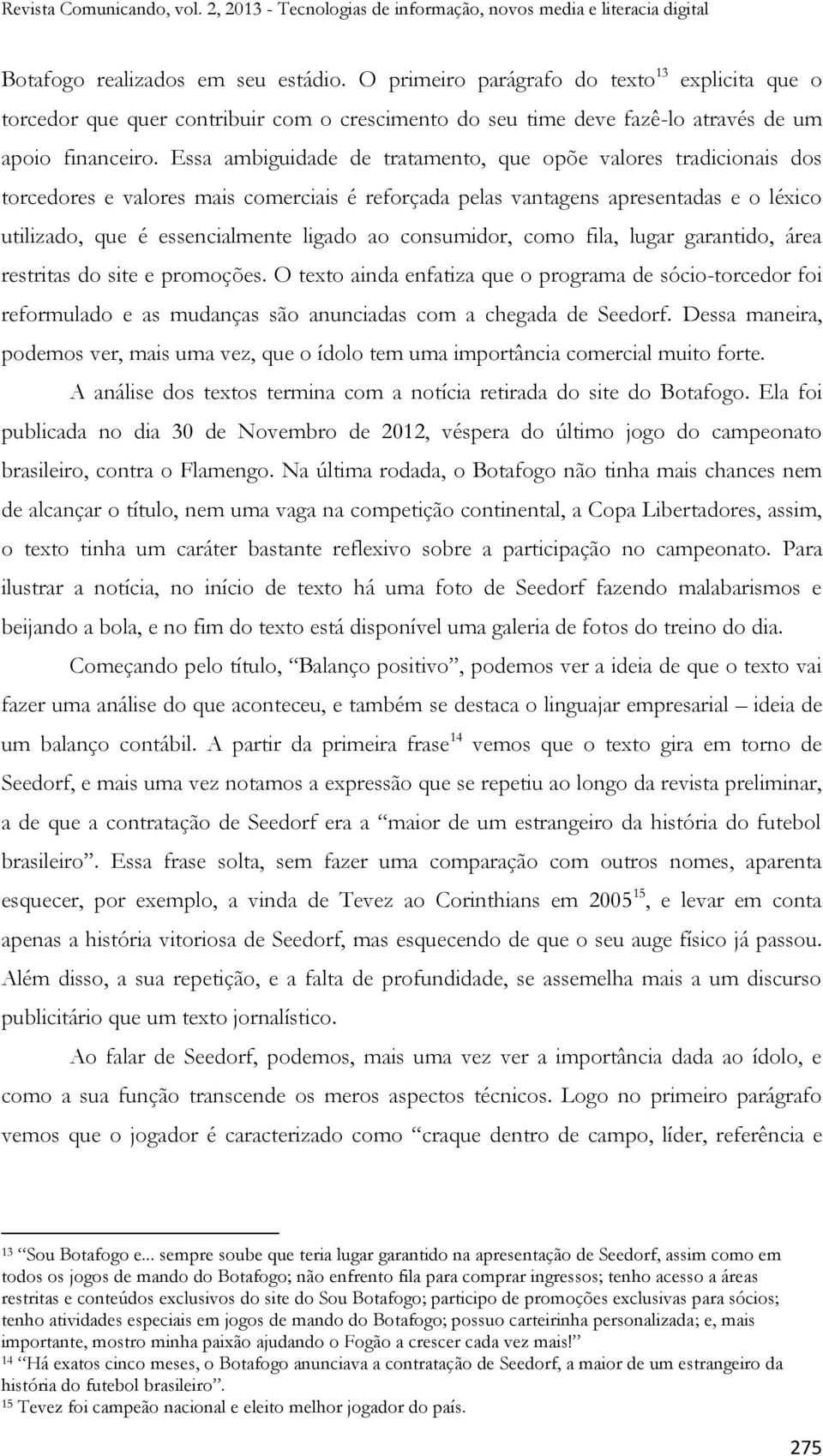 consumidor, como fila, lugar garantido, área restritas do site e promoções.