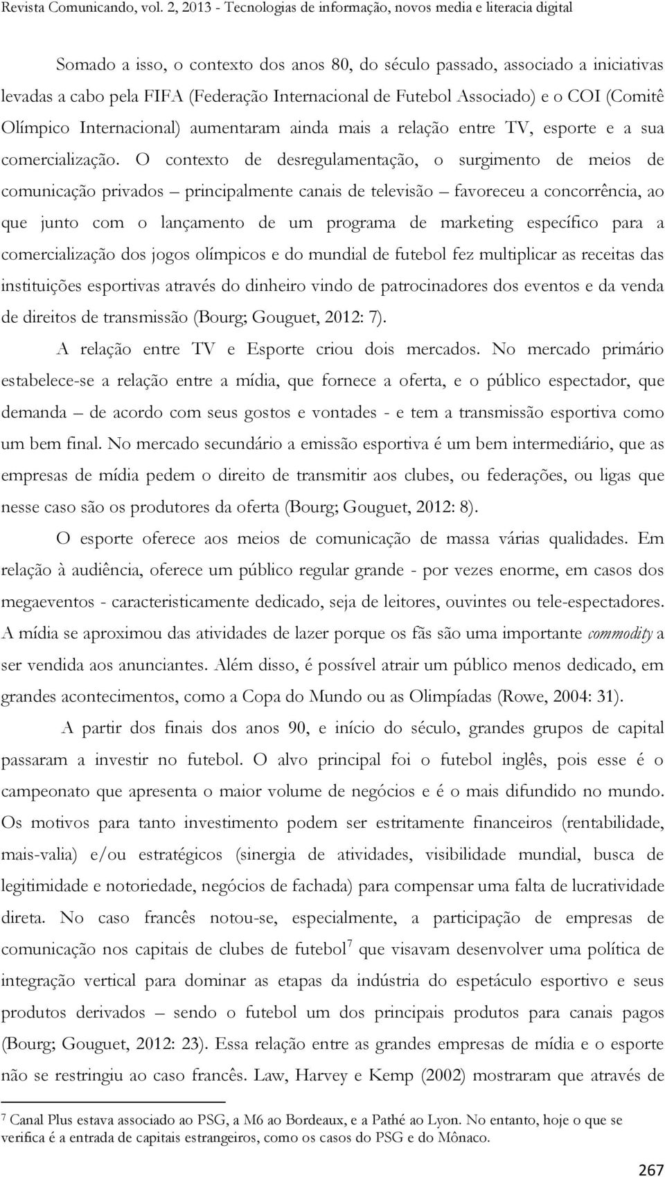 O contexto de desregulamentação, o surgimento de meios de comunicação privados principalmente canais de televisão favoreceu a concorrência, ao que junto com o lançamento de um programa de marketing