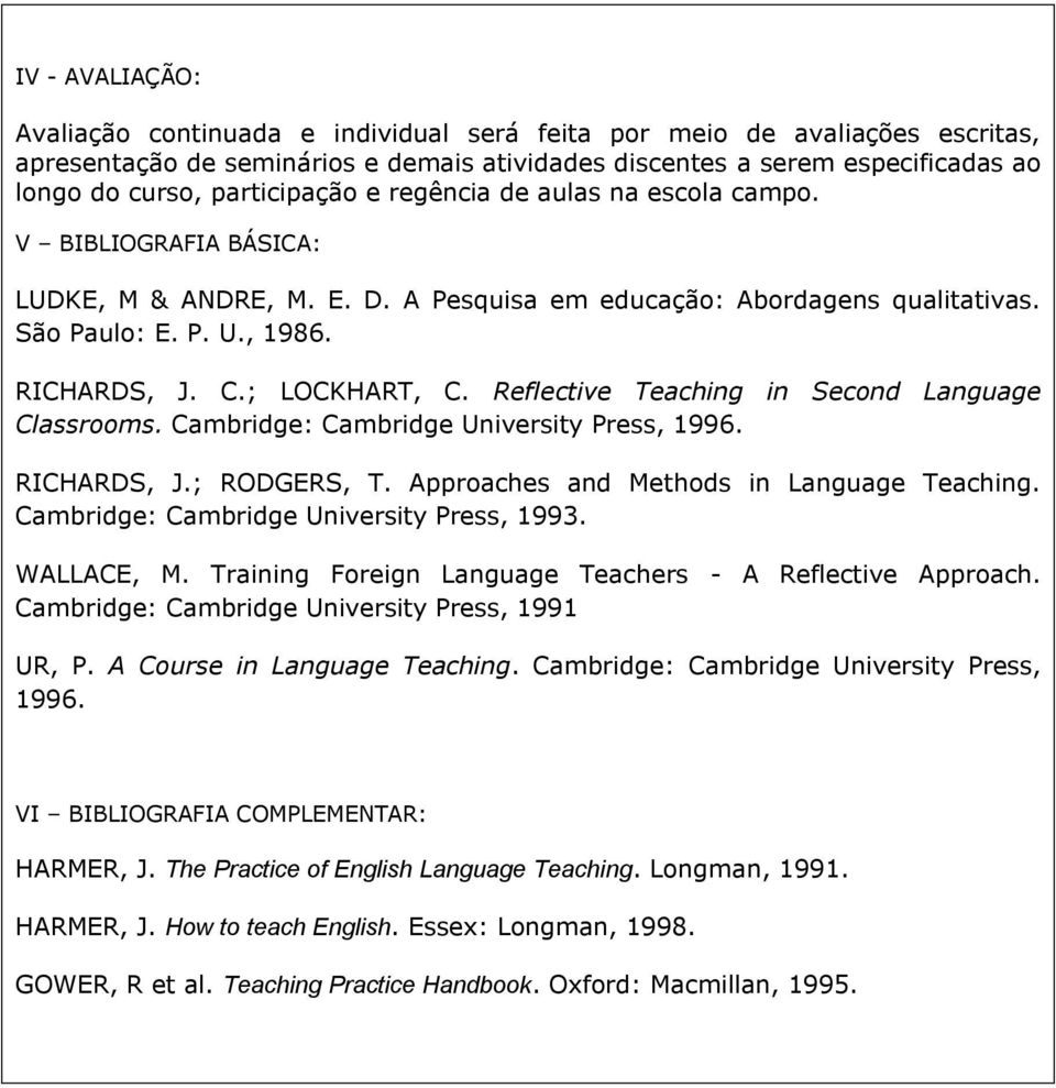 ; LOCKHART, C. Reflective Teaching in Second Language Classrooms. Cambridge: Cambridge University Press, 1996. RICHARDS, J.; RODGERS, T. Approaches and Methods in Language Teaching.