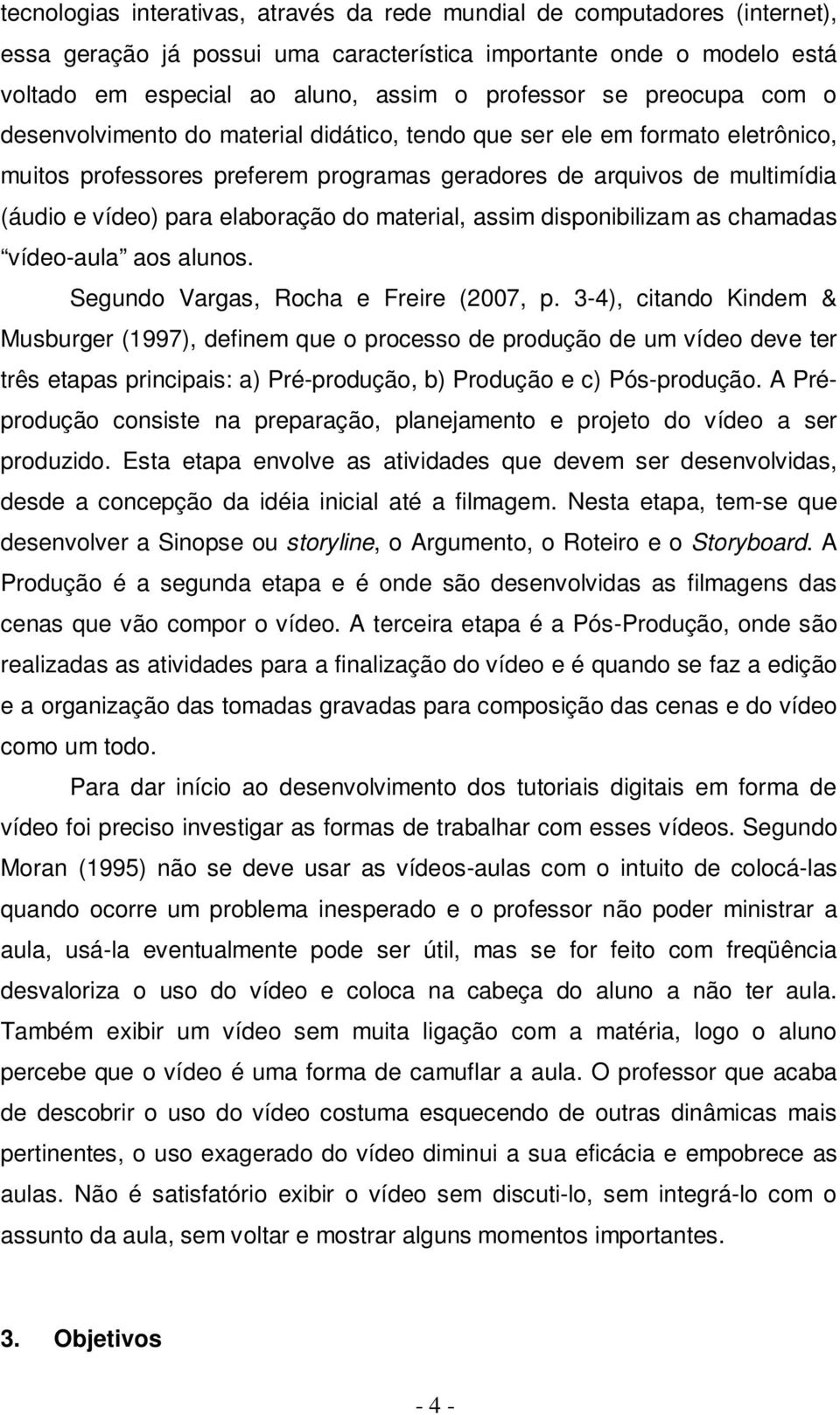 do material, assim disponibilizam as chamadas vídeo-aula aos alunos. Segundo Vargas, Rocha e Freire (2007, p.