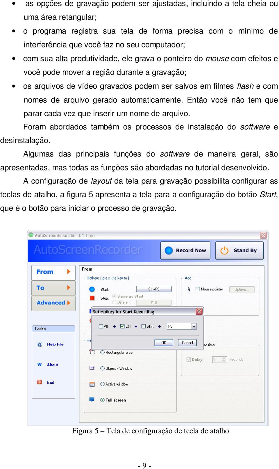 arquivo gerado automaticamente. Então você não tem que parar cada vez que inserir um nome de arquivo. Foram abordados também os processos de instalação do software e desinstalação.